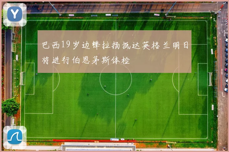 巴西19岁边锋拉扬抵达英格兰明日将进行伯恩茅斯体检