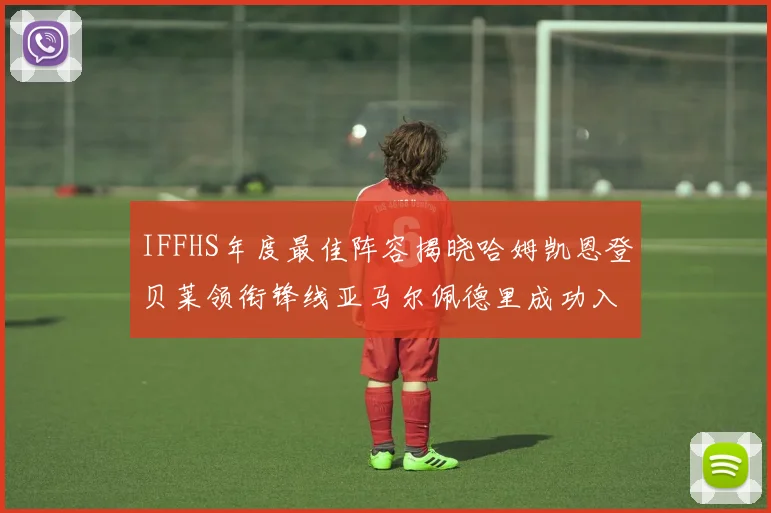 IFFHS年度最佳阵容揭晓哈姆凯恩登贝莱领衔锋线亚马尔佩德里成功入选