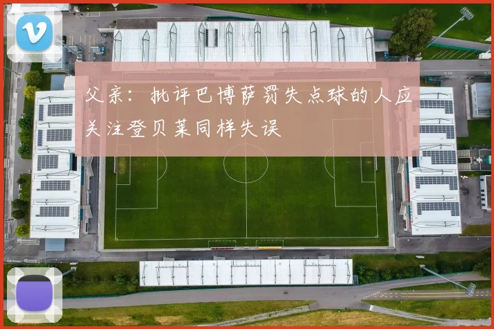 父亲：批评巴博萨罚失点球的人应关注登贝莱同样失误