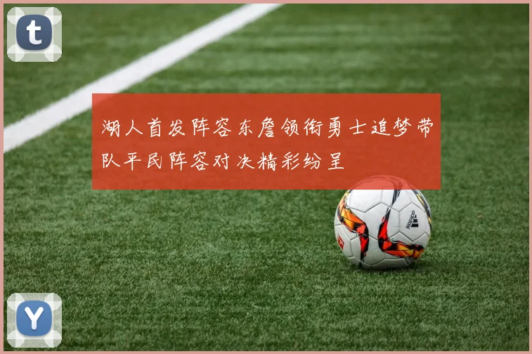 湖人首发阵容东詹领衔勇士追梦带队平民阵容对决精彩纷呈