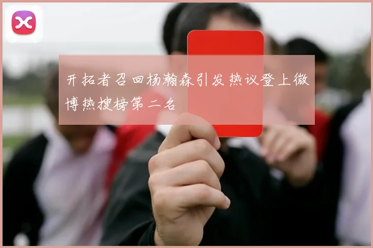 开拓者召回杨瀚森引发热议登上微博热搜榜第二名